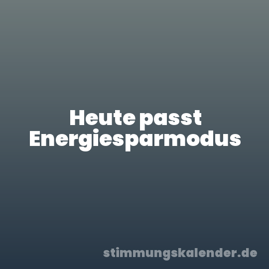 Heute passt Energiesparmodus