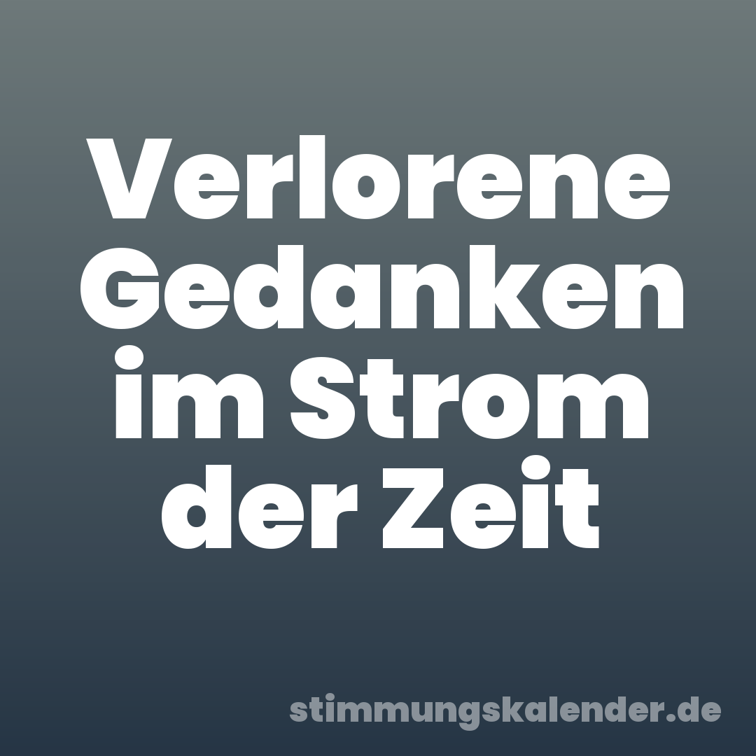 Verlorene Gedanken im Strom der Zeit