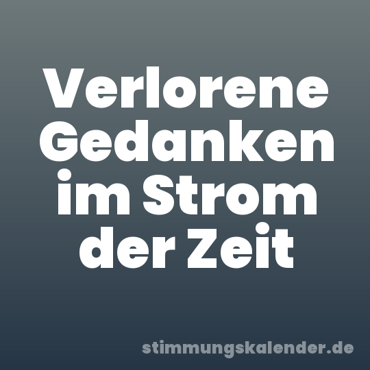 Verlorene Gedanken im Strom der Zeit
