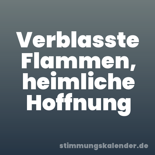 Verblasste Flammen, heimliche Hoffnung