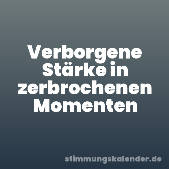 Verborgene Stärke in zerbrochenen Momenten