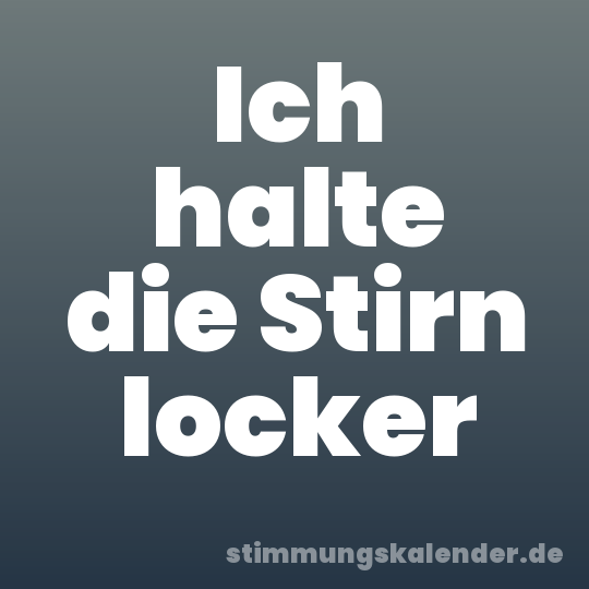 Ich halte die Stirn locker