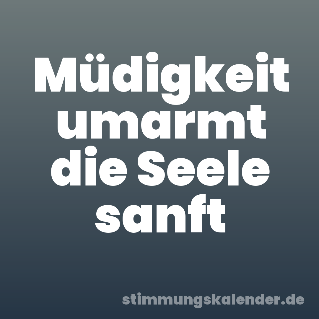 Müdigkeit umarmt die Seele sanft
