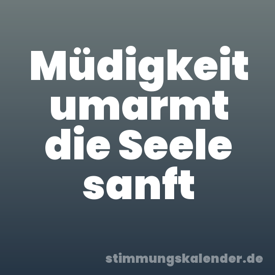 Müdigkeit umarmt die Seele sanft