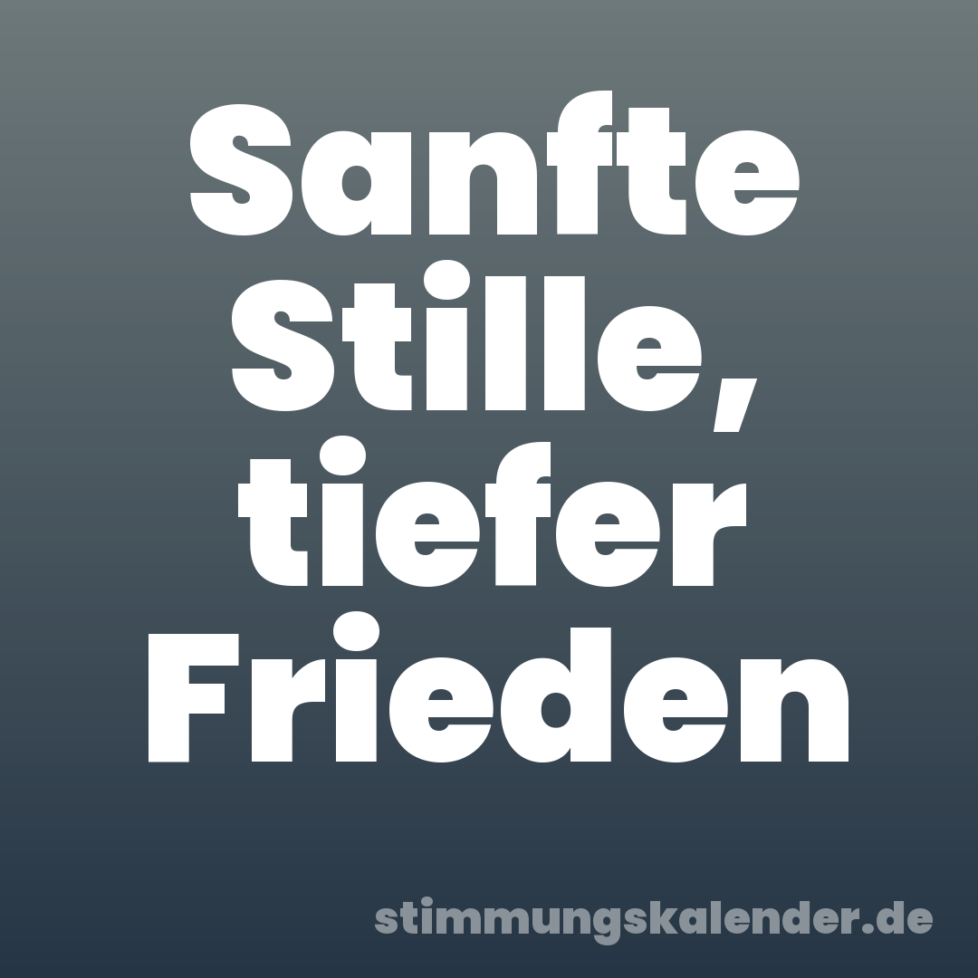 Sanfte Stille, tiefer Frieden
