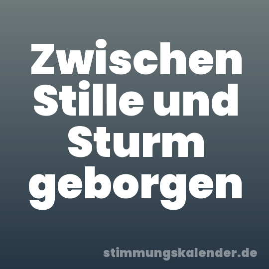 Zwischen Stille und Sturm geborgen
