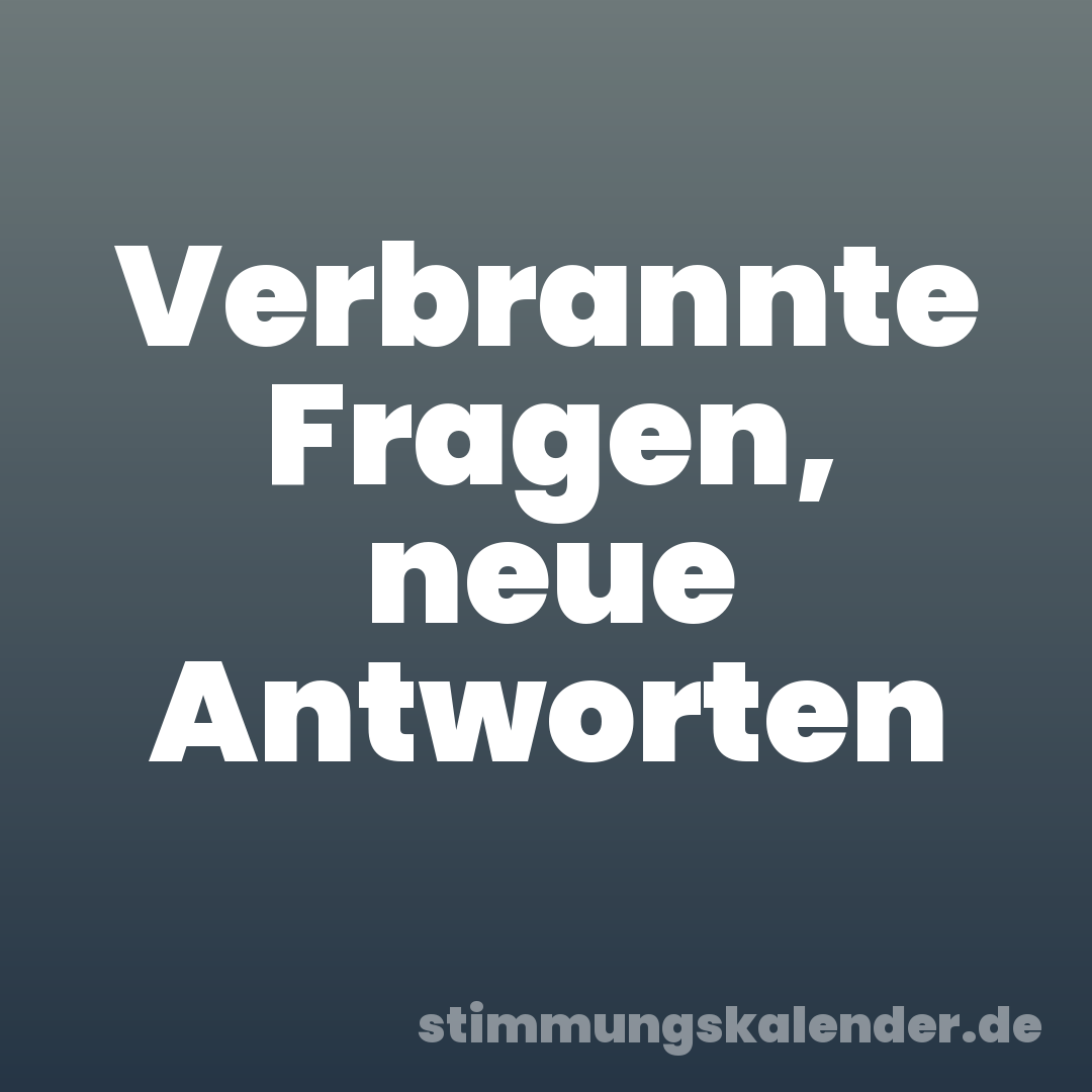 Verbrannte Fragen, neue Antworten
