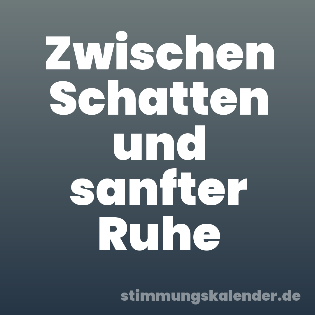 Zwischen Schatten und sanfter Ruhe