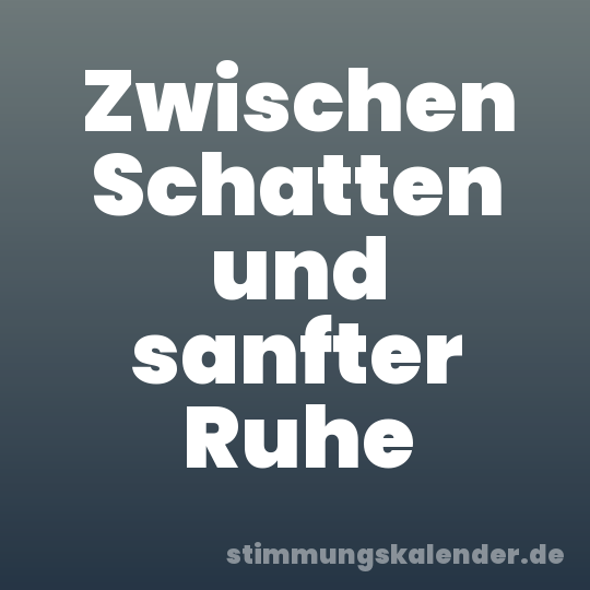 Zwischen Schatten und sanfter Ruhe