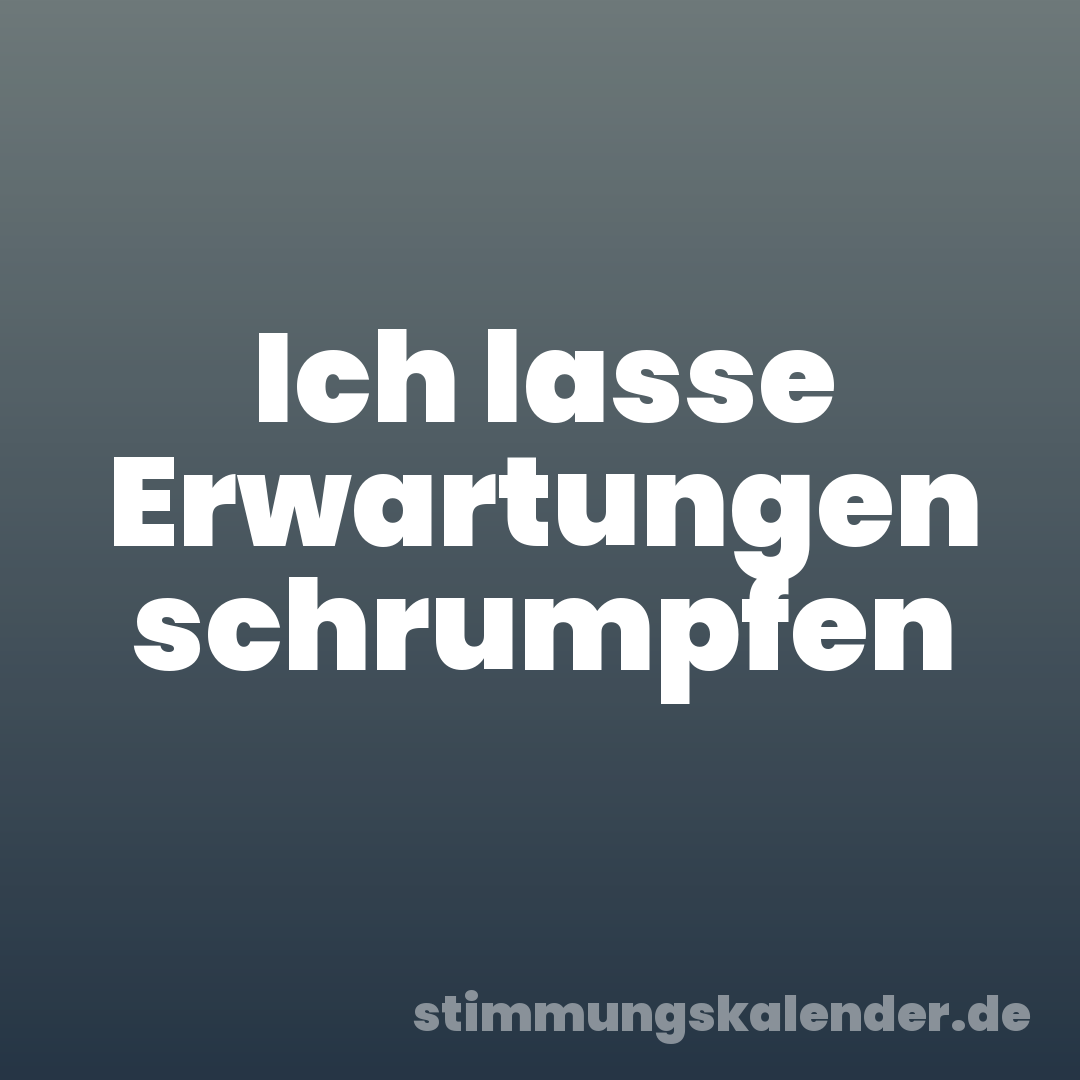 Ich lasse Erwartungen schrumpfen