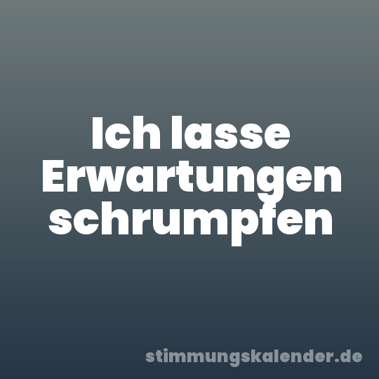 Ich lasse Erwartungen schrumpfen