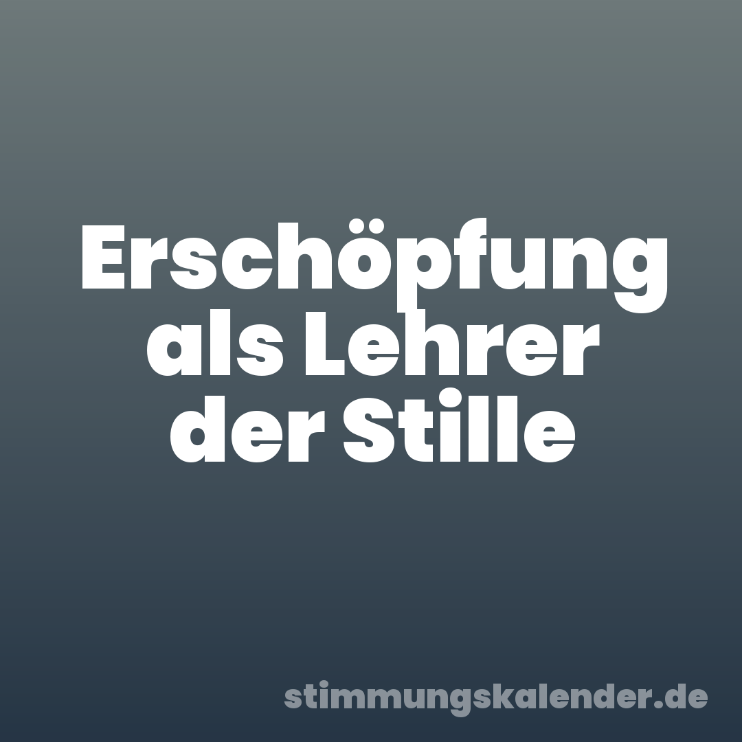 Erschöpfung als Lehrer der Stille