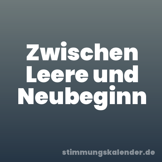 Zwischen Leere und Neubeginn