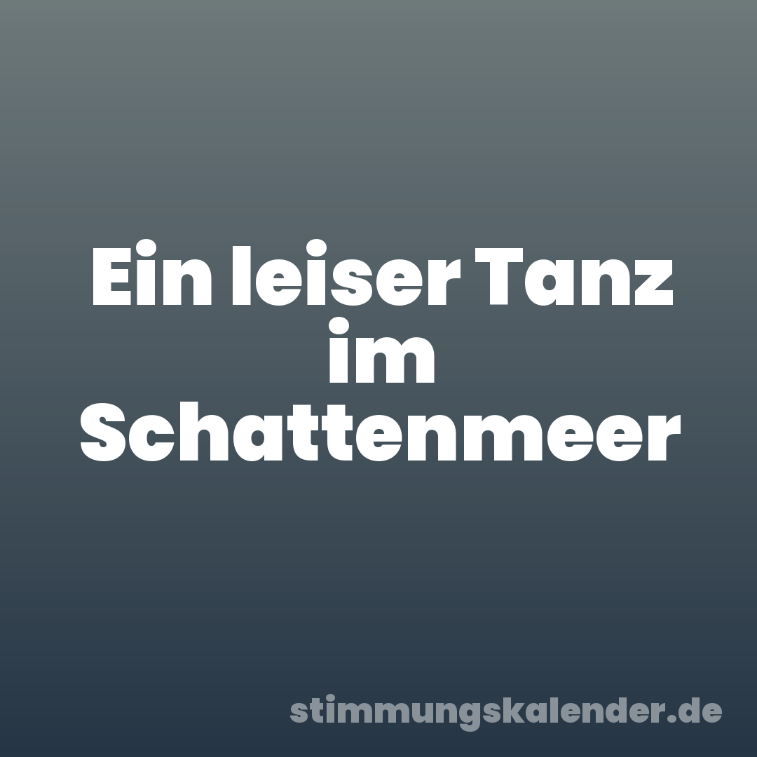 Ein leiser Tanz im Schattenmeer