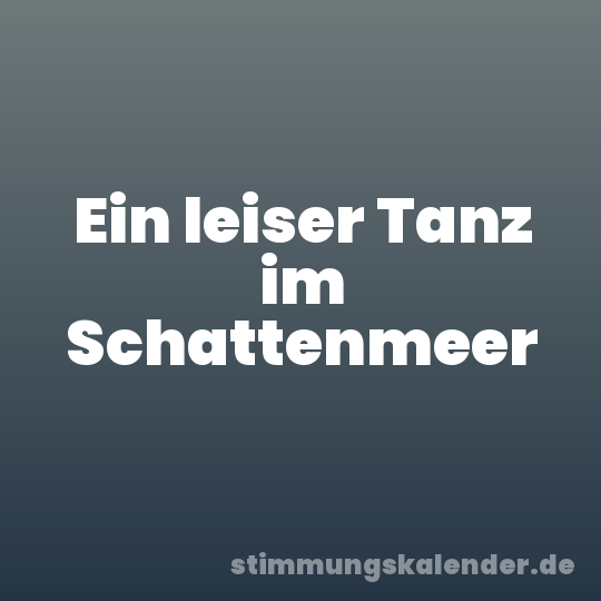 Ein leiser Tanz im Schattenmeer