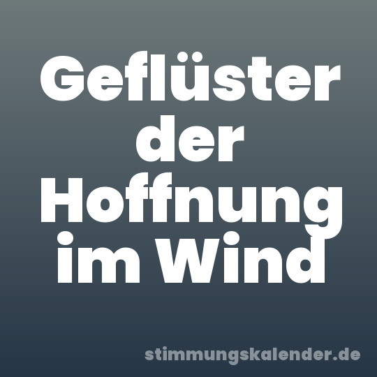 Geflüster der Hoffnung im Wind
