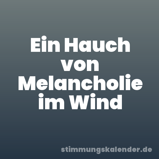 Ein Hauch von Melancholie im Wind