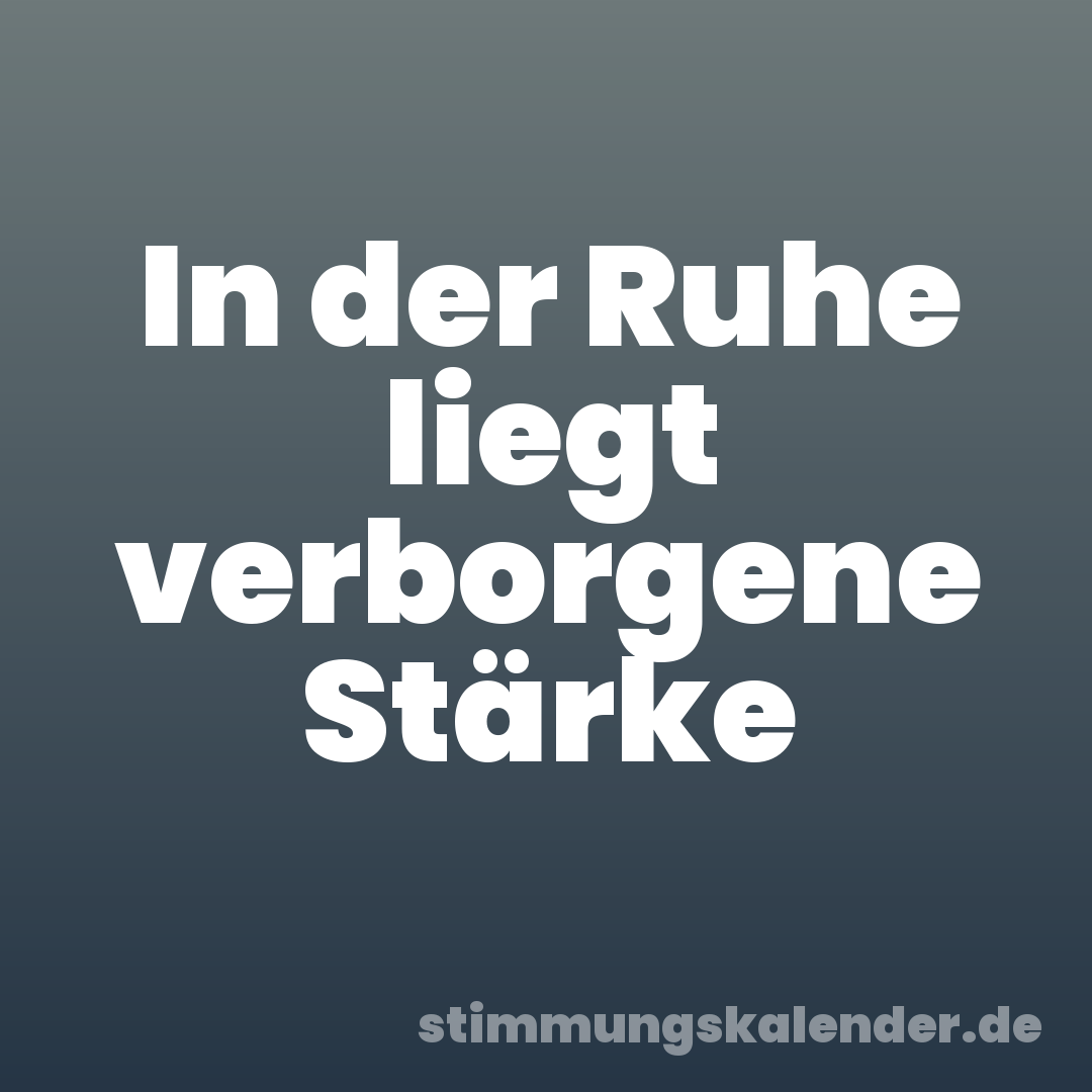 In der Ruhe liegt verborgene Stärke
