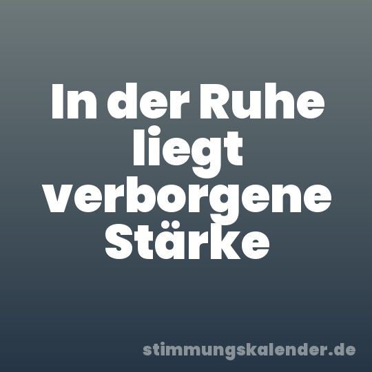 In der Ruhe liegt verborgene Stärke