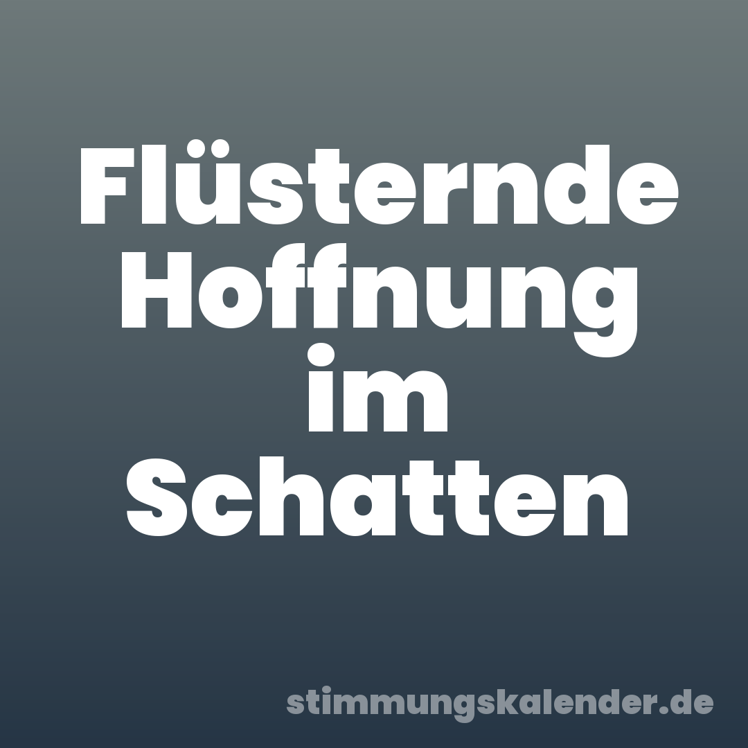 Flüsternde Hoffnung im Schatten