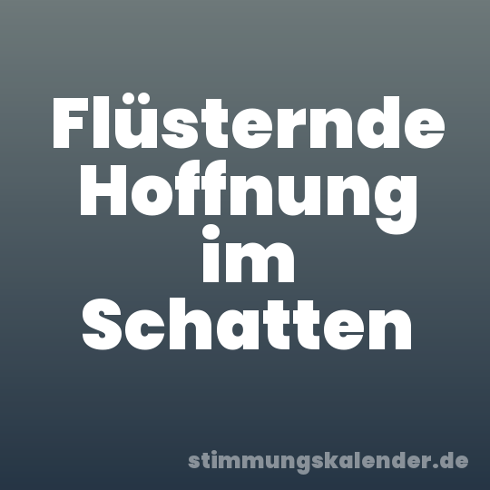 Flüsternde Hoffnung im Schatten