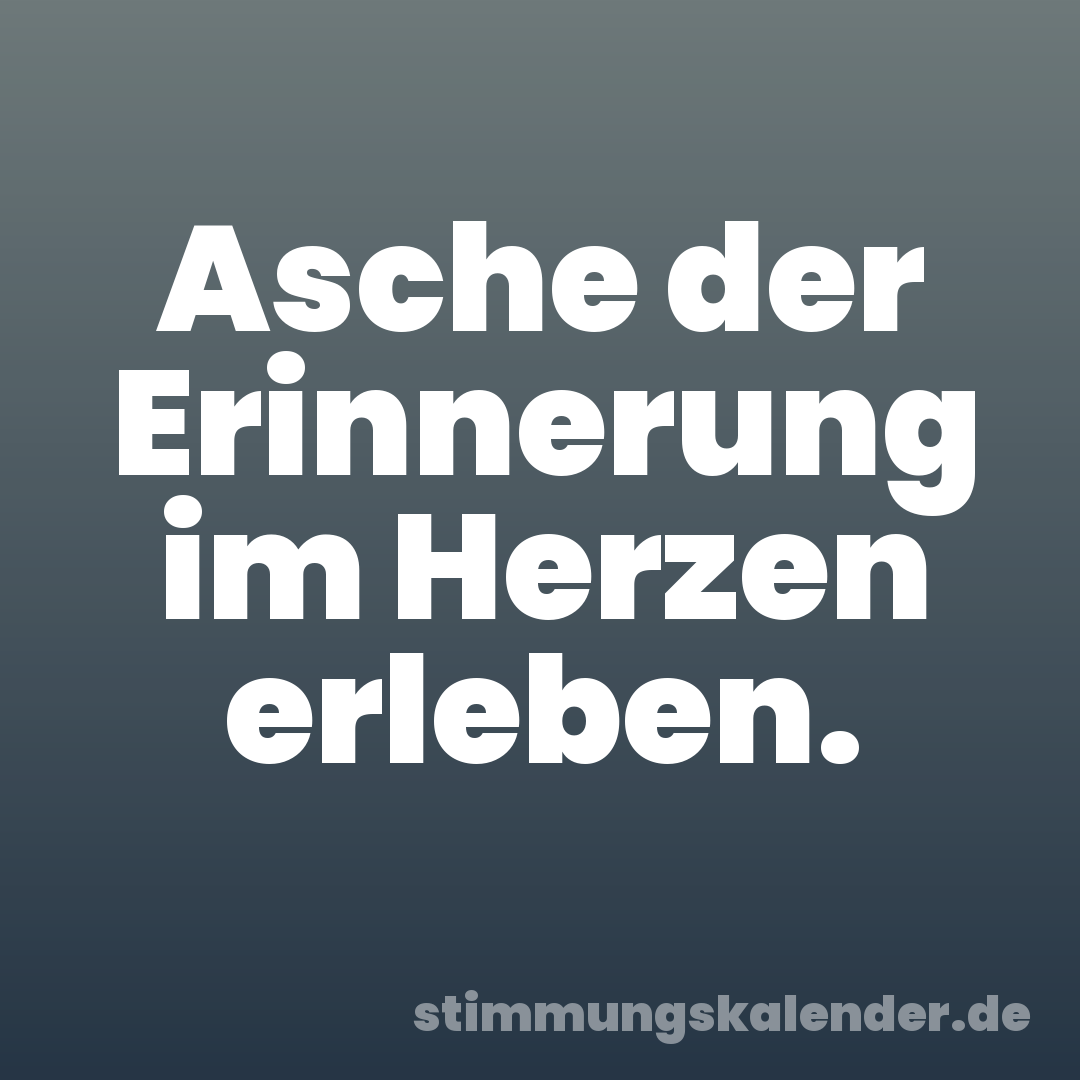 Asche der Erinnerung im Herzen erleben.