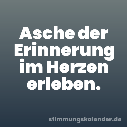 Asche der Erinnerung im Herzen erleben.