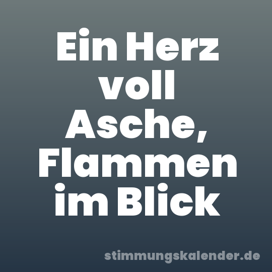 Ein Herz voll Asche, Flammen im Blick