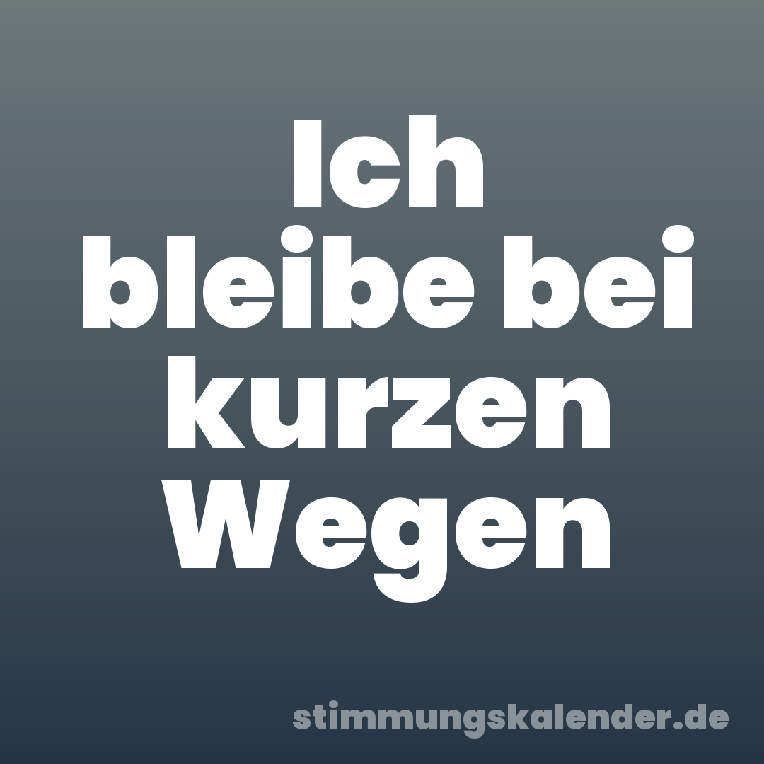 Ich bleibe bei kurzen Wegen