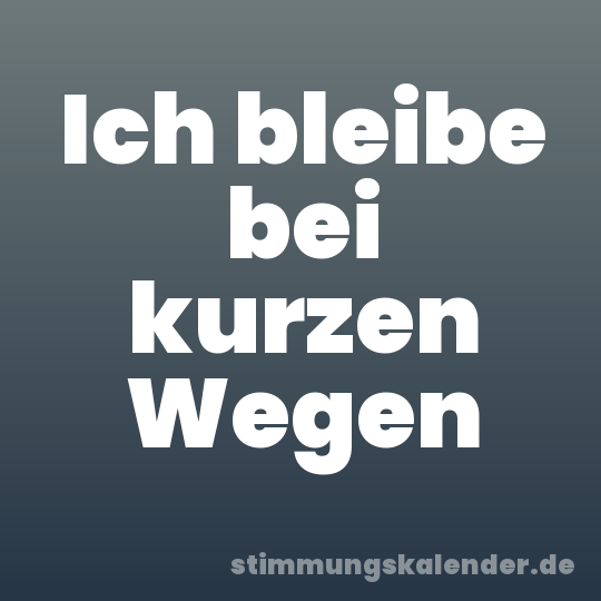 Ich bleibe bei kurzen Wegen