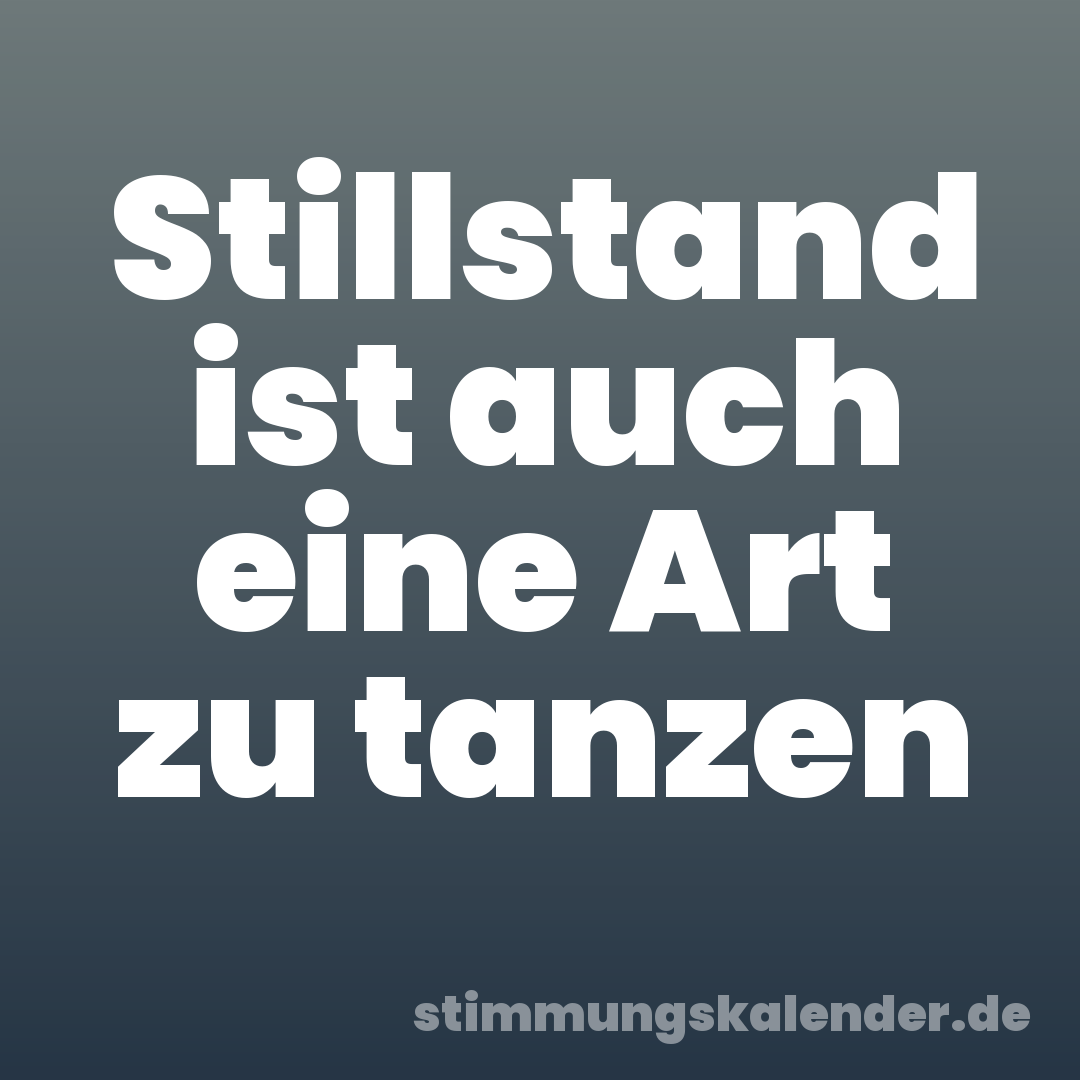 Stillstand ist auch eine Art zu tanzen