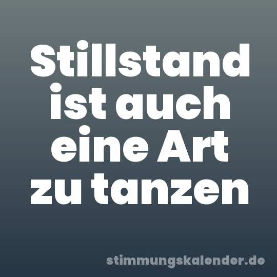 Stillstand ist auch eine Art zu tanzen