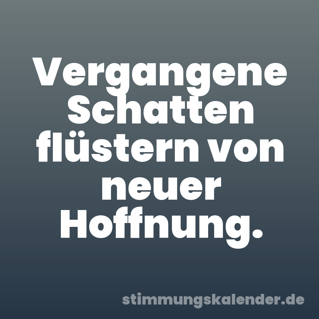 Vergangene Schatten flüstern von neuer Hoffnung.