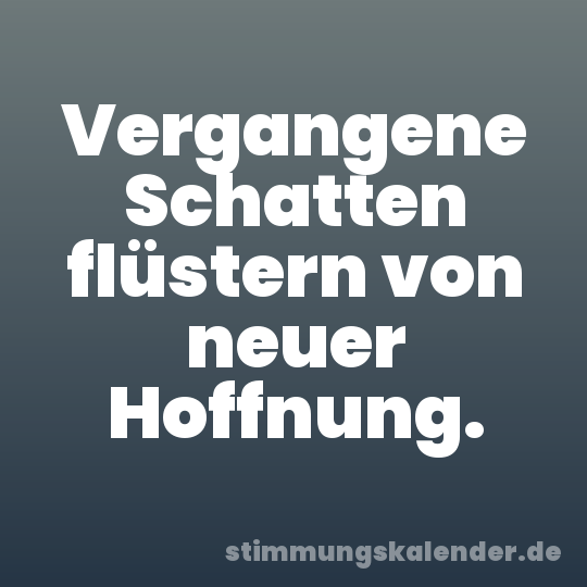Vergangene Schatten flüstern von neuer Hoffnung.