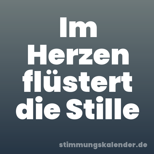 Im Herzen flüstert die Stille