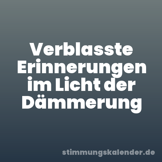 Verblasste Erinnerungen im Licht der Dämmerung