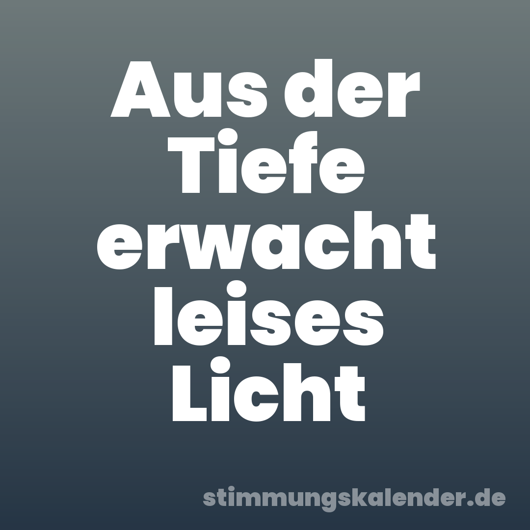 Aus der Tiefe erwacht leises Licht