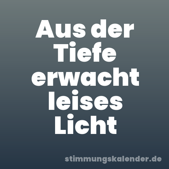 Aus der Tiefe erwacht leises Licht