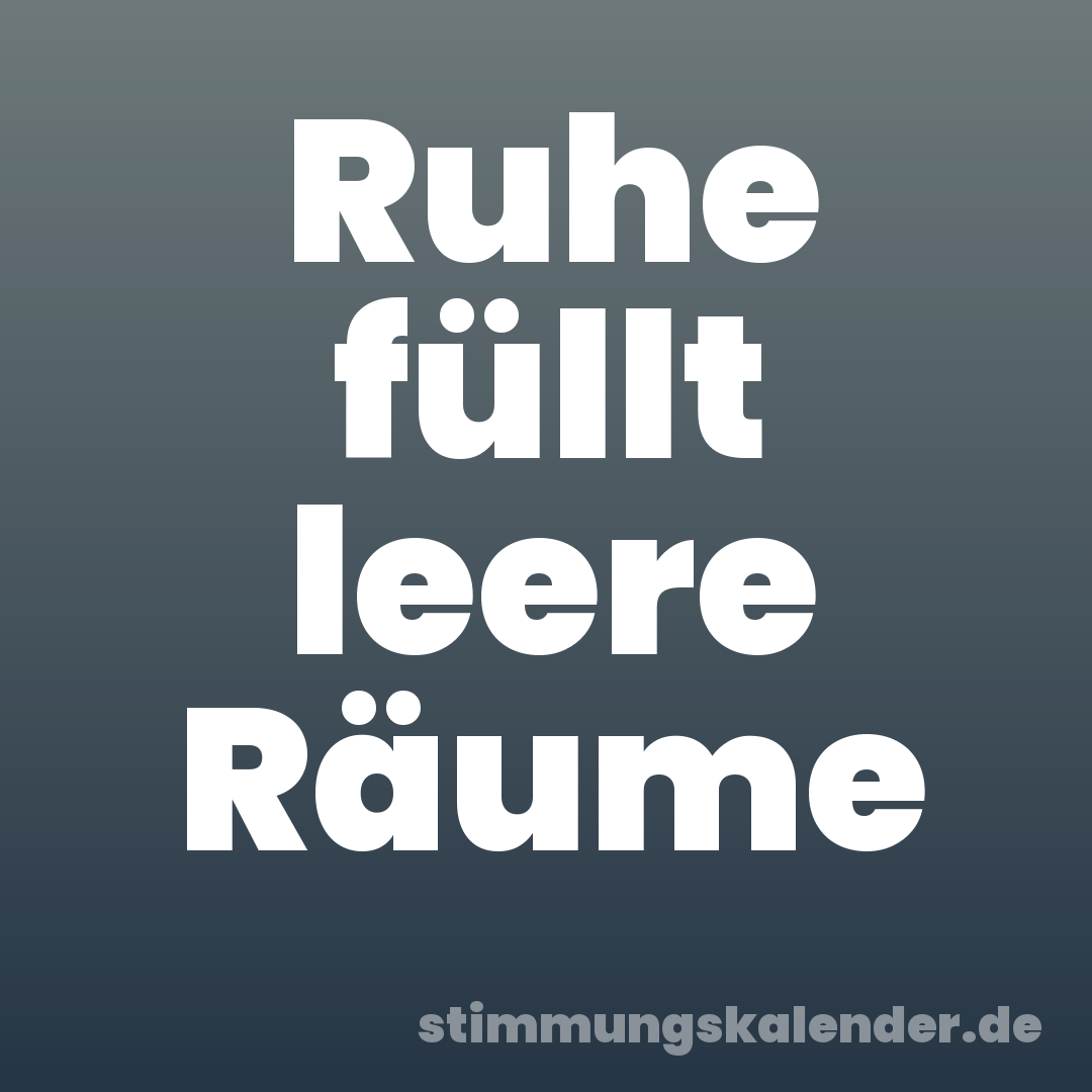 Ruhe füllt leere Räume