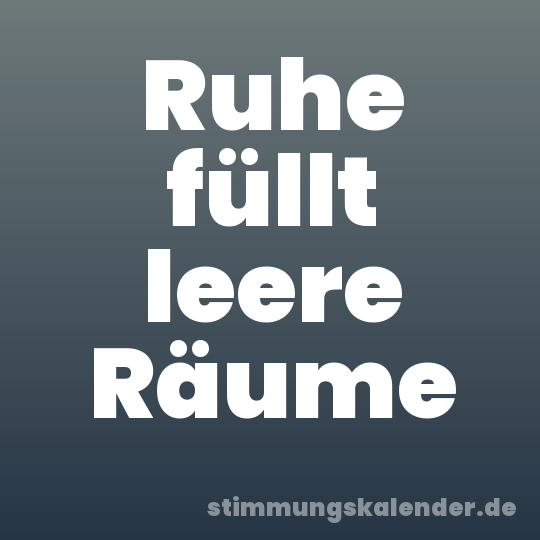 Ruhe füllt leere Räume