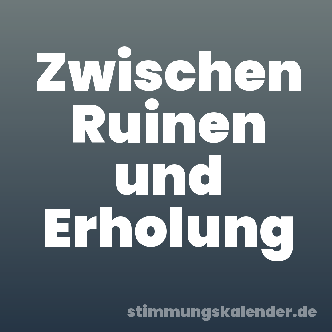 Zwischen Ruinen und Erholung