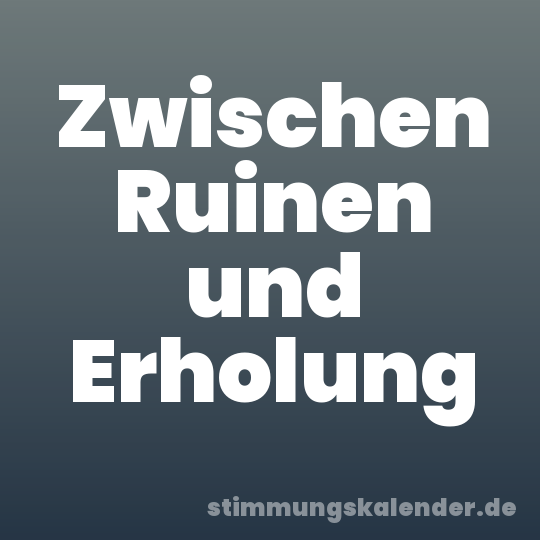Zwischen Ruinen und Erholung
