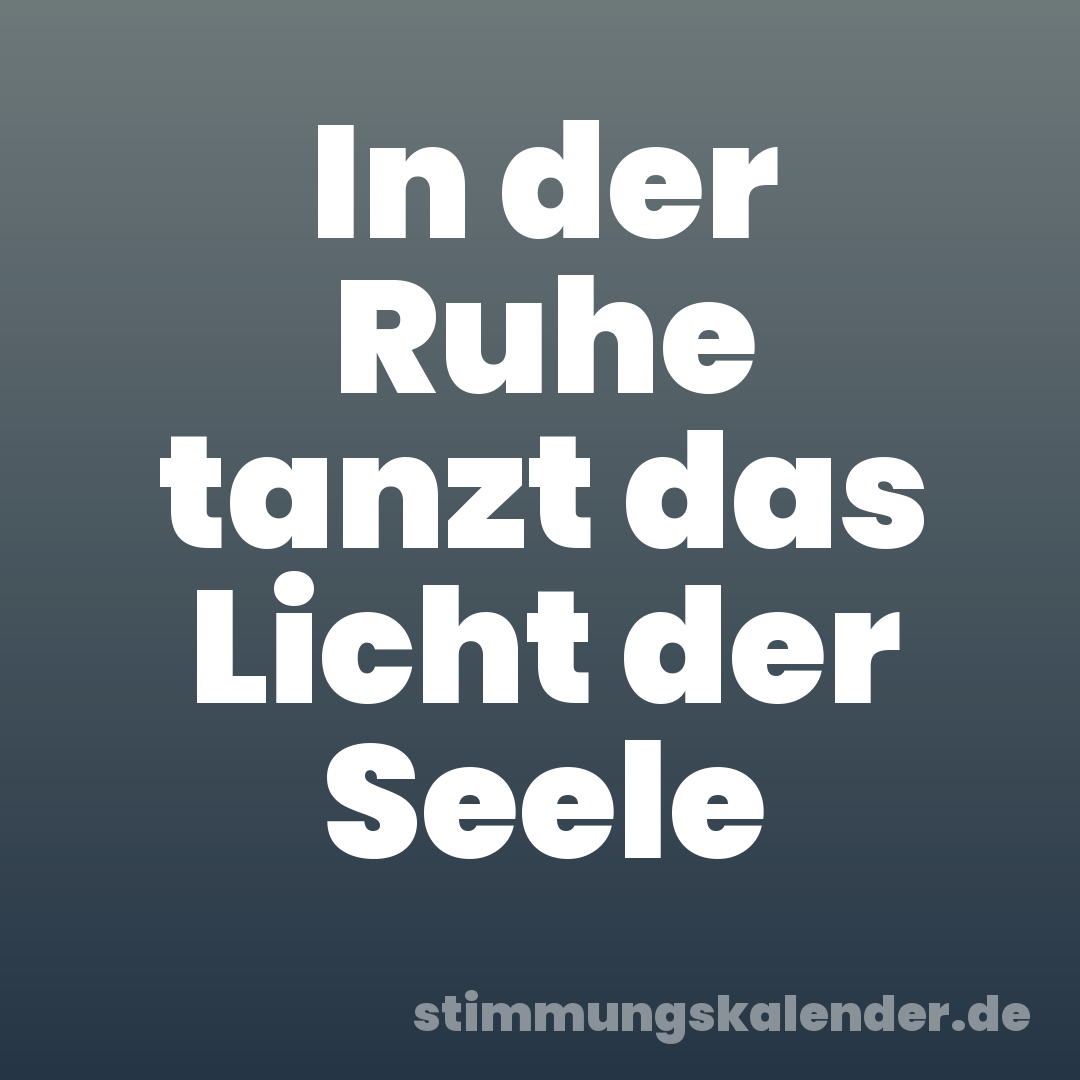 In der Ruhe tanzt das Licht der Seele