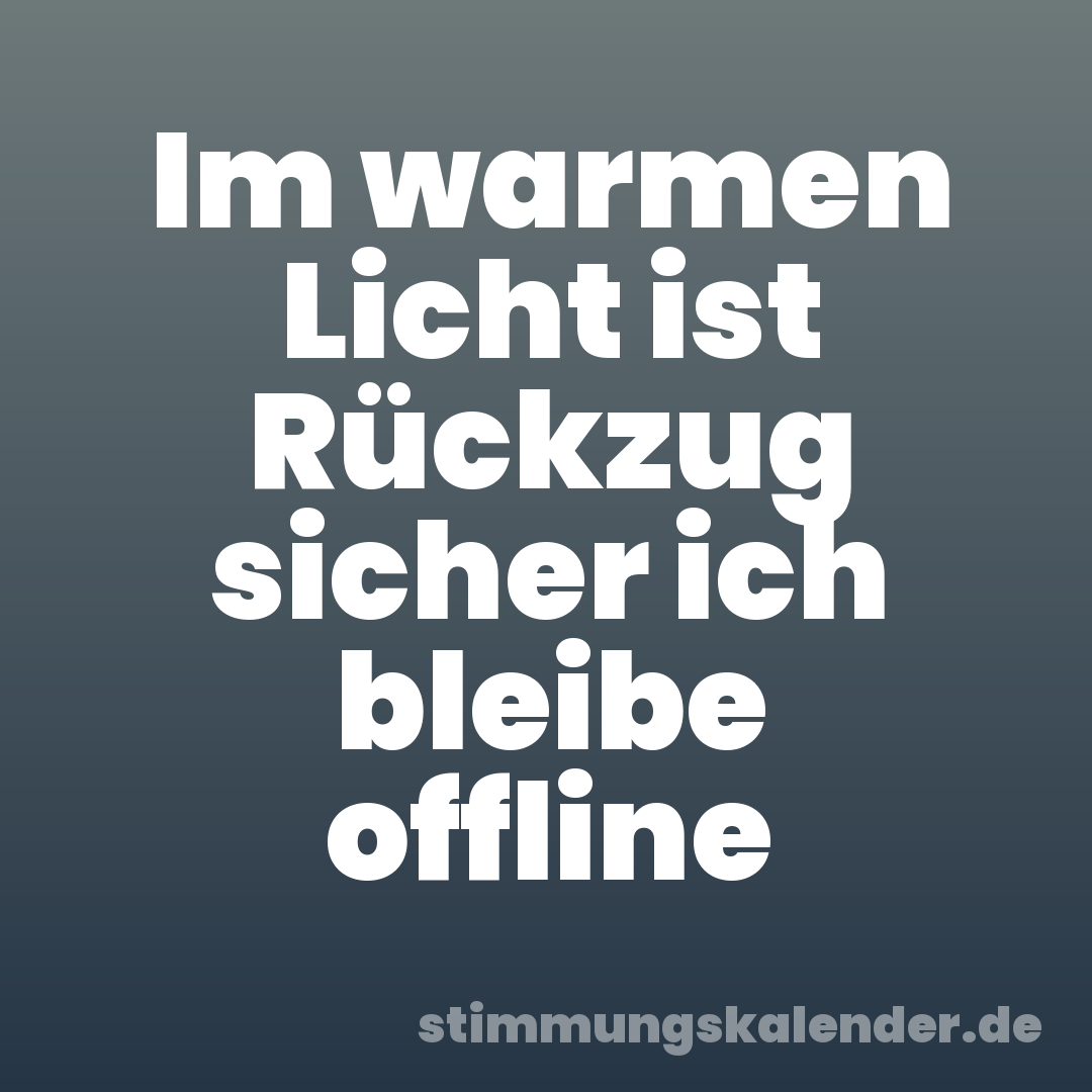Im warmen Licht ist Rückzug sicher ich bleibe offline