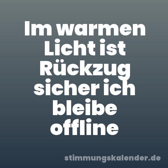 Im warmen Licht ist Rückzug sicher ich bleibe offline