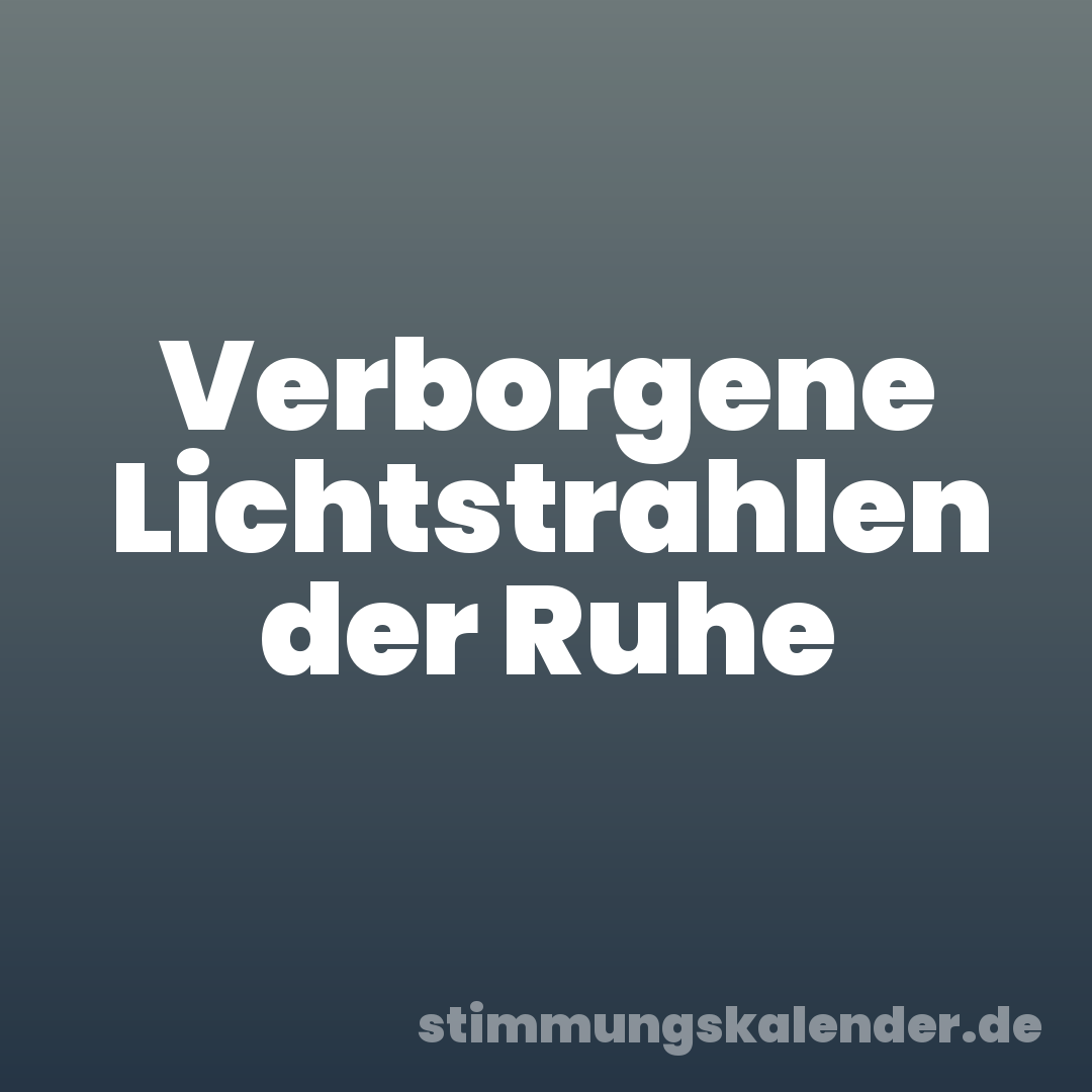 Verborgene Lichtstrahlen der Ruhe