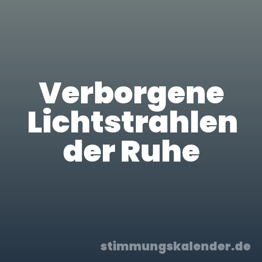 Verborgene Lichtstrahlen der Ruhe