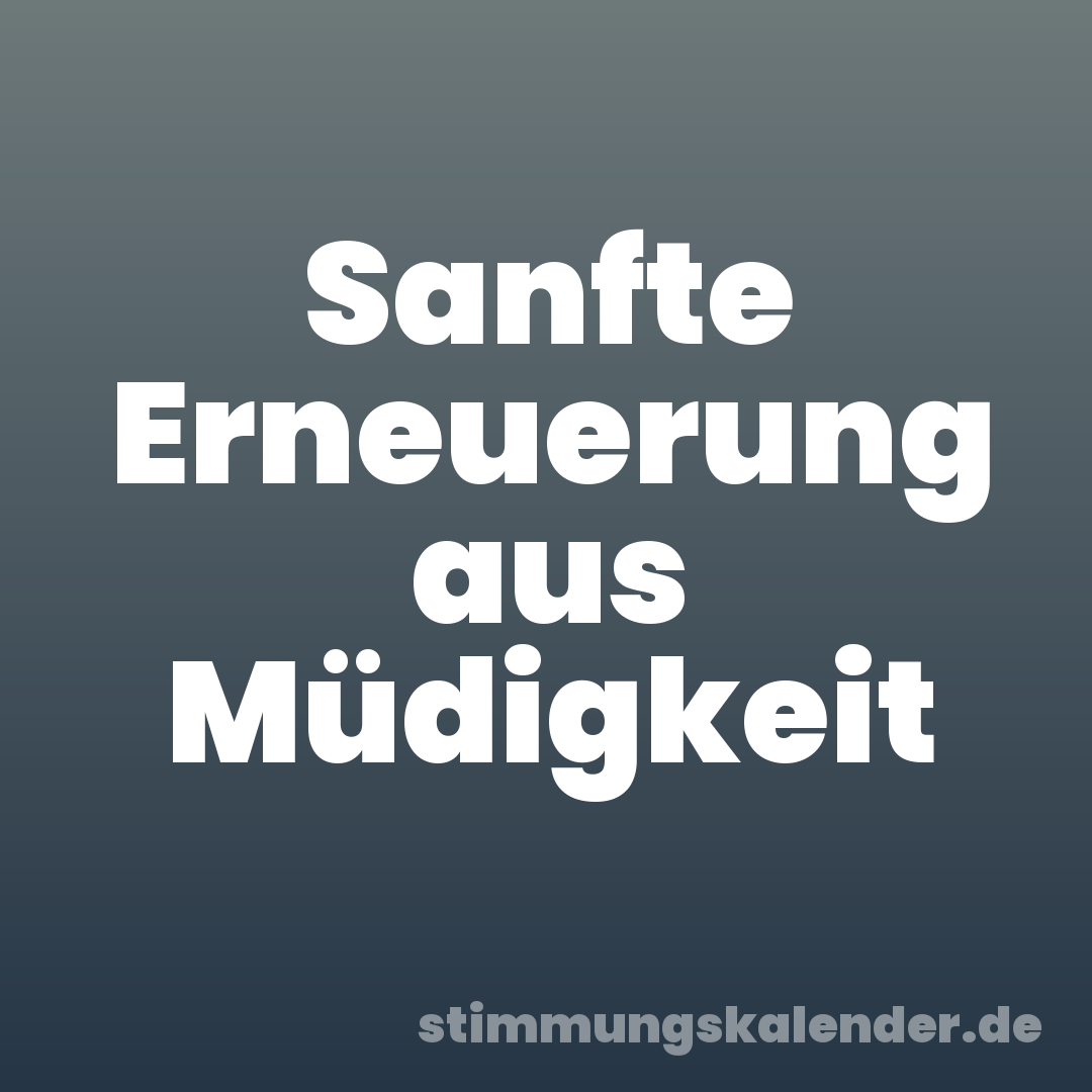 Sanfte Erneuerung aus Müdigkeit