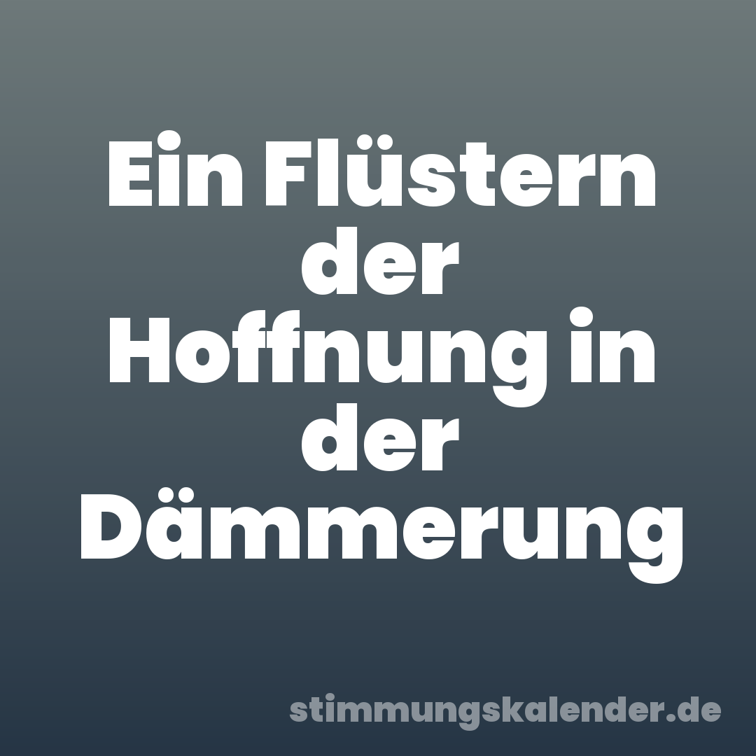 Ein Flüstern der Hoffnung in der Dämmerung