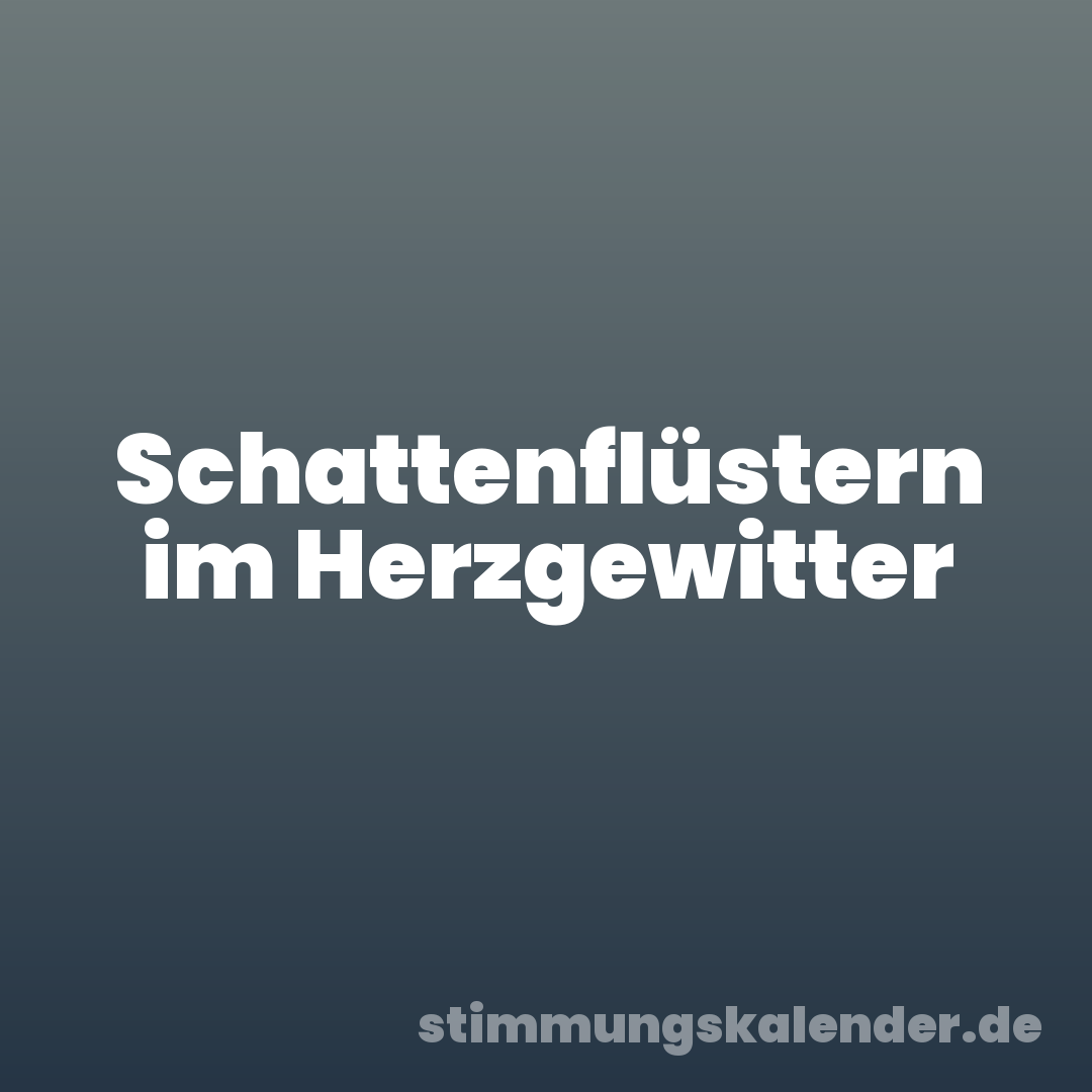 Schattenflüstern im Herzgewitter
